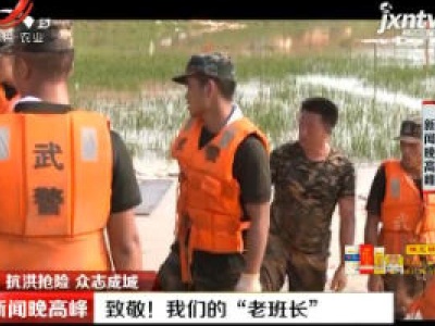 【抗洪抢险 众志成城】江西：致敬！ 我们的“老班长”