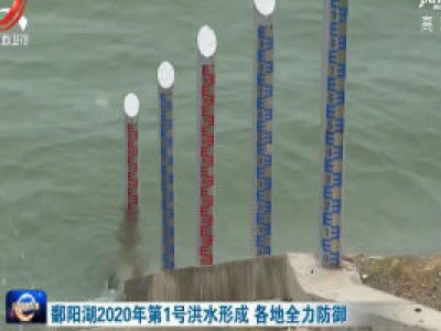 鄱阳湖2020年第1号洪水形成 各地全力防御