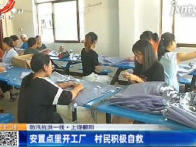 【防汛抗洪一线】上饶鄱阳：安置点里开工厂 村民积极自救