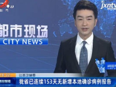 江西卫健委：我省已连续153天无新增本地确诊病例报告