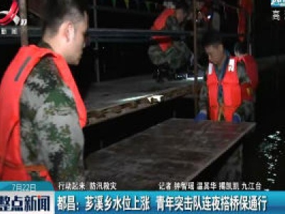 【行动起来 防汛救灾】都昌：芗溪乡水位上涨 青年突击队连夜搭桥保通行