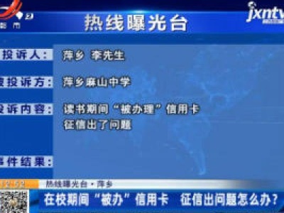 【热线曝光台】萍乡：在校期间“被办”信用卡 征信出问题怎么办？