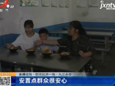【直播连线·防汛抗洪一线】九江永修：安置点群众很安心