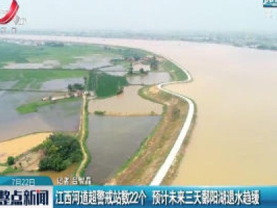 江西河道超警戒站数22个 预计未来三天鄱阳湖退水趋缓