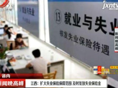 江西：扩大失业保险保障范围 及时发放失业保险金