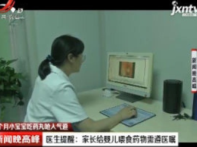 【3个月小宝宝吃药丸呛入气道】西安·医生提醒：家长给婴儿喂食药物需遵医嘱
