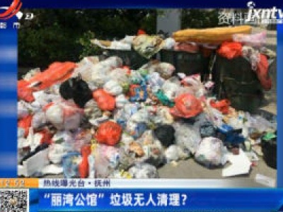 【热线曝光台】抚州：“丽湾公馆”垃圾无人清理？