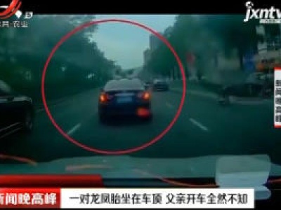 广西：一对龙凤胎坐在车顶 父亲开车全然不知