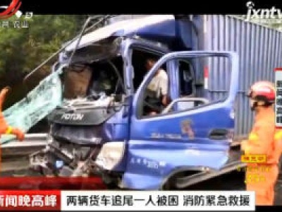 赣州：两辆货车追尾一人被困 消防紧急救援