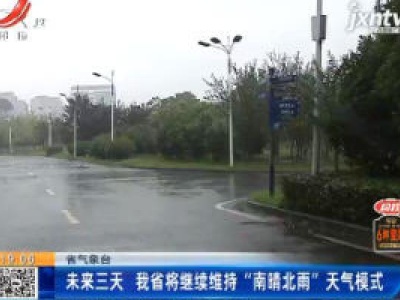 江西省气象台：未来三天 我省将继续维持“南晴北雨”天气模式