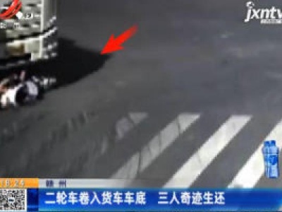 赣州：二轮车卷入货车车底 三人奇迹生还