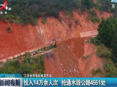江西省防指新闻发布会：投入14万余人次 抢通水毁公路4551处