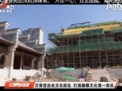 南昌：万寿宫历史文化街区 打造赣鄱文化第一街区