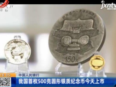 中国人民银行：我国首枚500克圆形银质纪念币7月6日上市