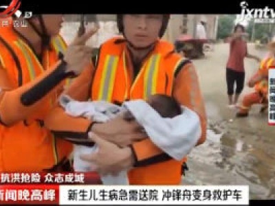 【抗洪抢险 众志成城】上饶：新生儿生病急需送院 冲锋舟变身救护车