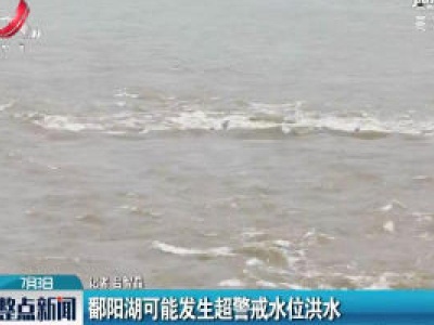 鄱阳湖可能发生超警戒水位洪水