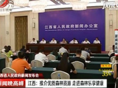 【江西省人民政府新闻发布会】江西：推介优质森林资源 走进森林乐享健康