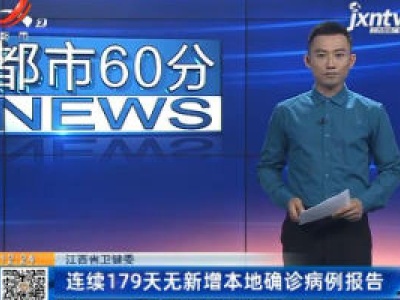 江西省卫健委：连续179天无新增本地确诊病例报告