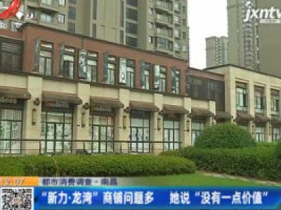 【都市消费调查】南昌：“新力·龙湾”商铺问题多 她说“没有一点价值”