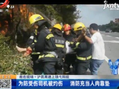 【救在现场】沪昆高速上饶弋阳段：为防受伤司机被灼伤 消防充当人肉靠垫