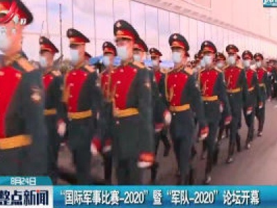 “国际军事比赛-2020” 暨 “军队-2020” 论坛开幕