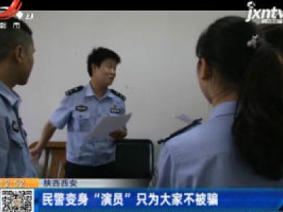 陕西西安：民警变身“演员”只为大家不被骗