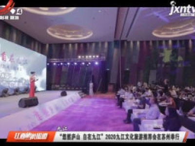 九江：“悠然庐山 自在九江”2020九江文化旅游推荐会在苏州举行