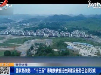 国家发改委：“三五”易地扶贫搬迁住房建设任务已全部完成