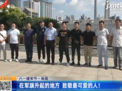 【八一建军节】南昌：在军旗升起的地方 致敬最可爱的人！