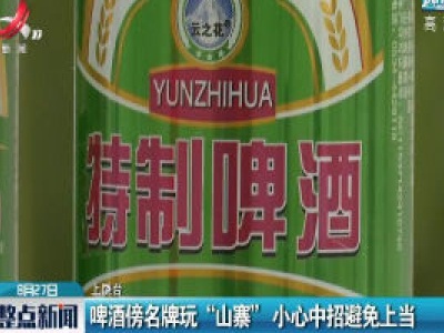 上饶：啤酒傍名牌玩“山寨” 小心中招避免上当
