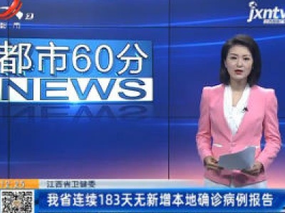 江西省卫健委：我省连续183天无新增本地确诊病例报告