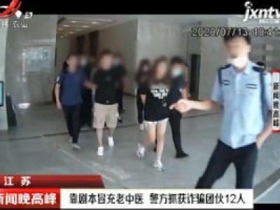 江苏：靠剧本冒充老中医 警方抓获诈骗团伙12人