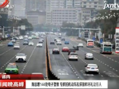南昌增144处电子警察 专抓拍机动车乱停放和不礼让行人