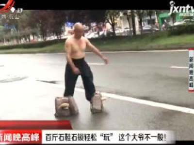 成都：百斤石鞋石锁轻松“玩” 这个大爷不一般！
