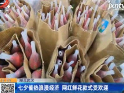 湖北武汉：七夕催热浪漫经济 网红鲜花款式受欢迎
