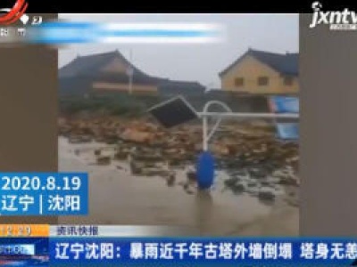 辽宁沈阳：暴雨近千年古塔外墙倒塌 塔身无恙