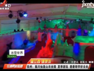 【趣江西 健康游】抚州：临川仙盖山农业园 夏季游玩 避暑研学好去处