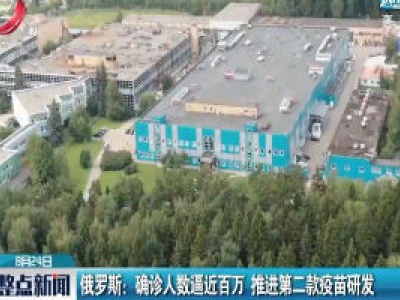 俄罗斯：确诊人数逼近百万 推进第二款疫苗研发