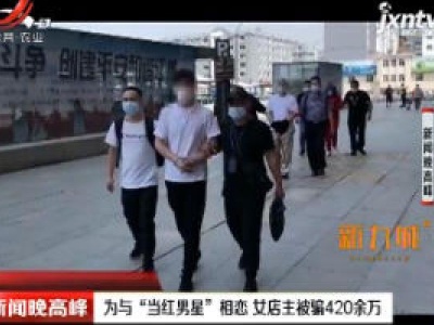 杭州：为与“当红男星”相恋 女店主被骗420余万