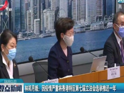 林郑月娥：因疫情严重将香港特区第七届立法会选举推迟一年