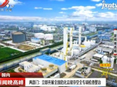 两部门：立即开展全国危化品储存安全专项检查整治