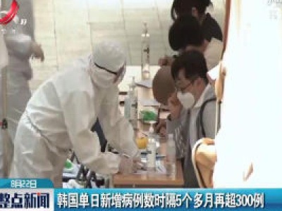 韩国单日新增病例数时隔5个多月再超300例