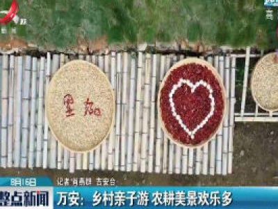 万安：乡村亲子游 农耕美景欢乐多