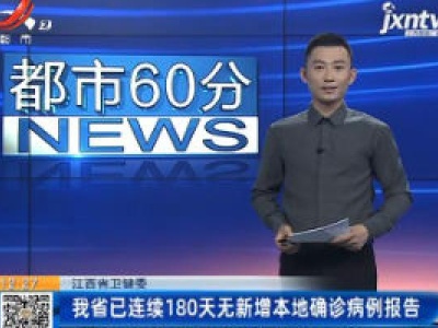 江西省卫健委：我省已连续180天无新增本地确诊病例报告