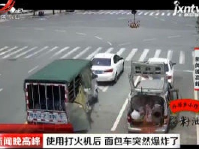 广东：使用打火机后 面包车突然爆炸了
