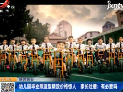 陕西西安：幼儿园毕业照造型精致价格惊人 家长吐槽：有必要吗