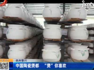 抚州黎川：中国陶瓷煲都 “煲”你喜欢