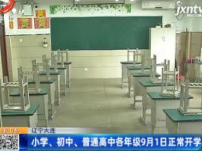 辽宁大连：小学、初中、普通高中各年级9月1日正常开学