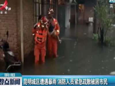 昆明城区遭遇暴雨 消防人员紧急疏散被困市民