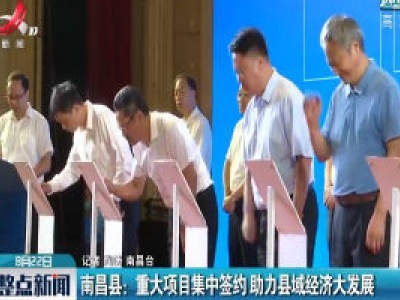南昌县：重大项目集中签约 助力县域经济大发展
